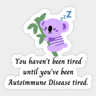 You haven’t been tired until you’ve been Autoimmune Disease tired. (Purple Koala) Sticker